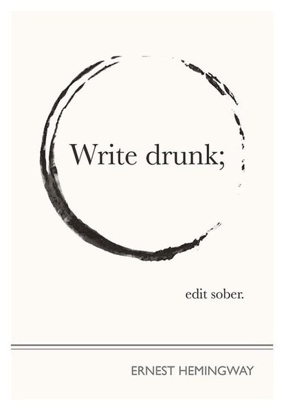 Пиши пьяным, редактируй трезвым.