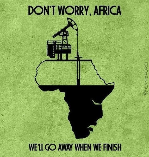 Ироничный постер: "Не волнуйся, Африка; мы уйдем, когда выкачаем все ресурсы"